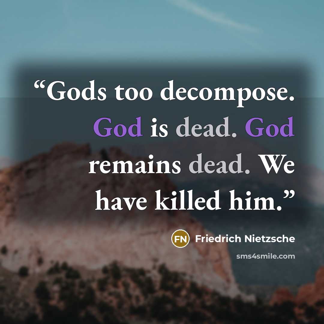 “Gods too decompose. God is dead. God remains dead. We have killed him.” quote by Friedrich Nietzsche