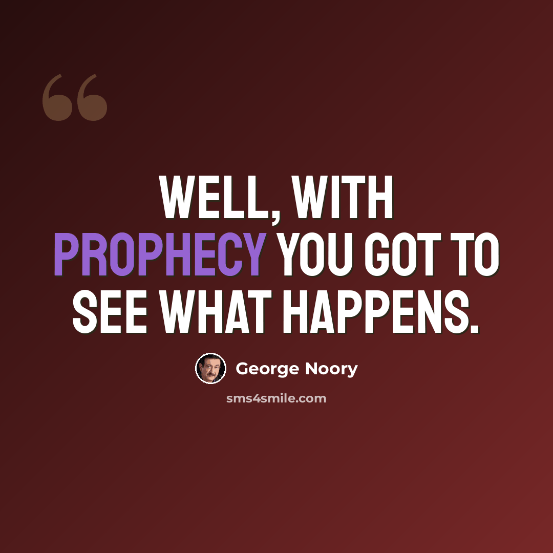 “Well, with prophecy you got to see what happens.” quote by George Noory