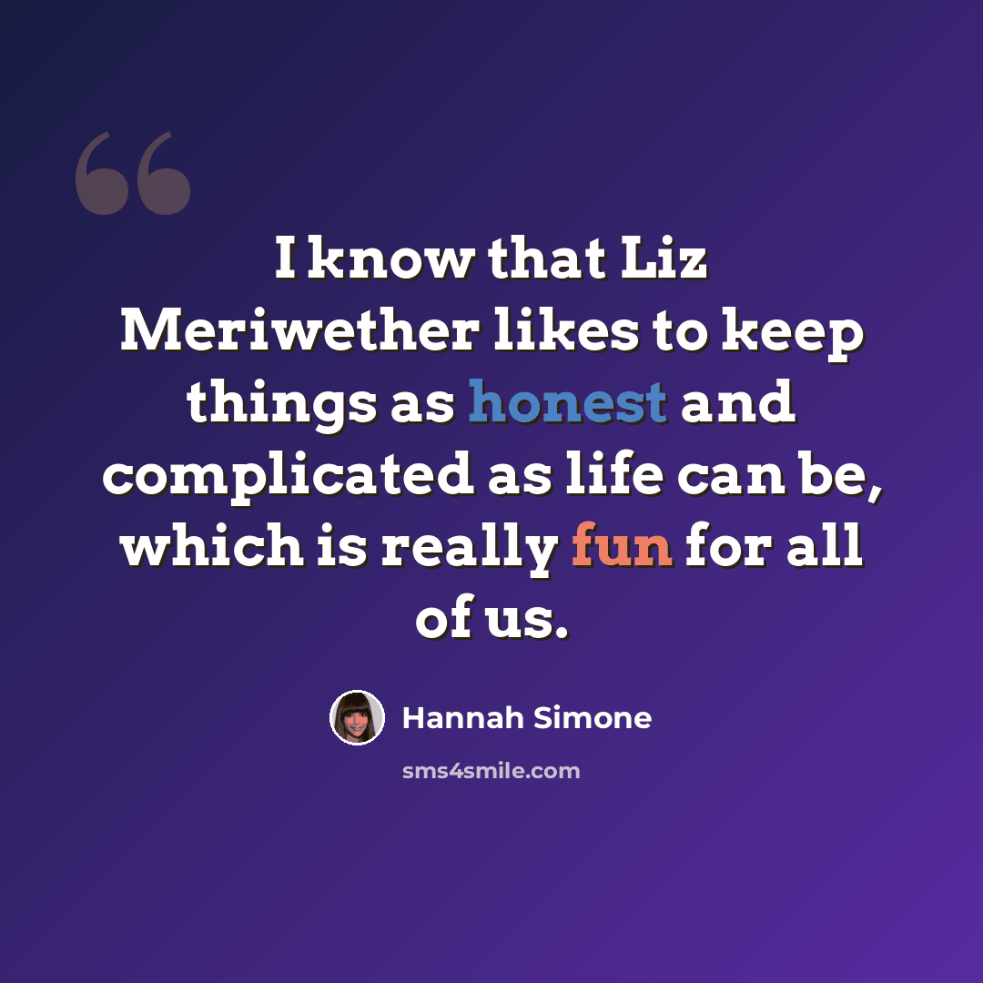 “I know that Liz Meriwether likes to keep things as honest and complicated as life can be, which is really fun for all of us.” quote by Hannah Simone