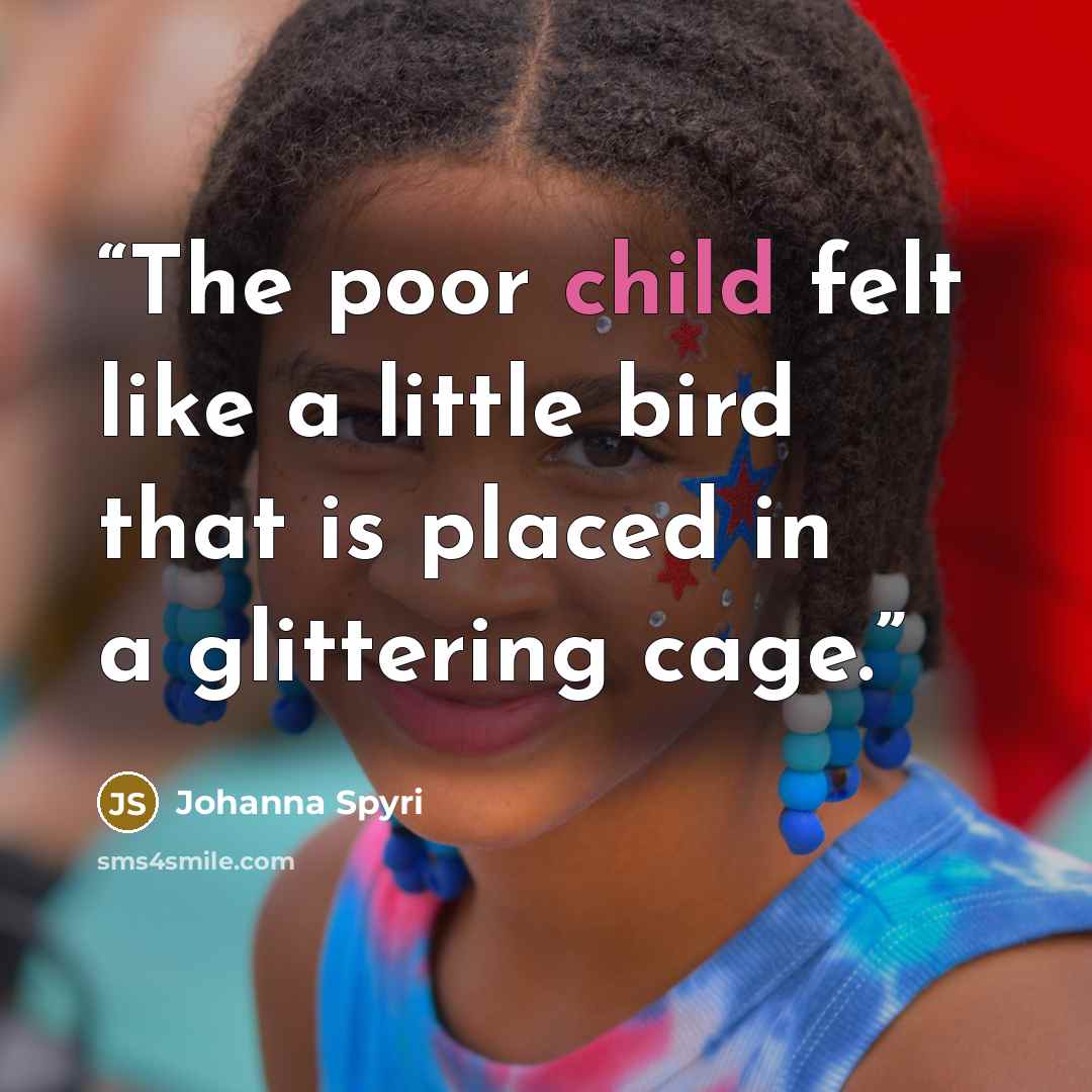 “The poor child felt like a little bird that is placed in a glittering cage.” quote by Johanna Spyri