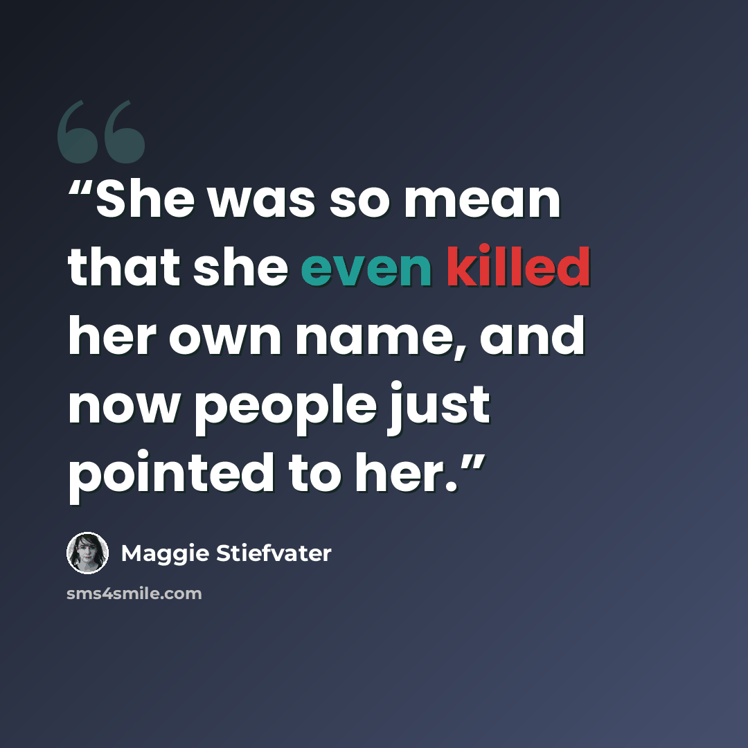 “She was so mean that she even killed her own name, and now people just pointed to her.” quote by Maggie Stiefvater