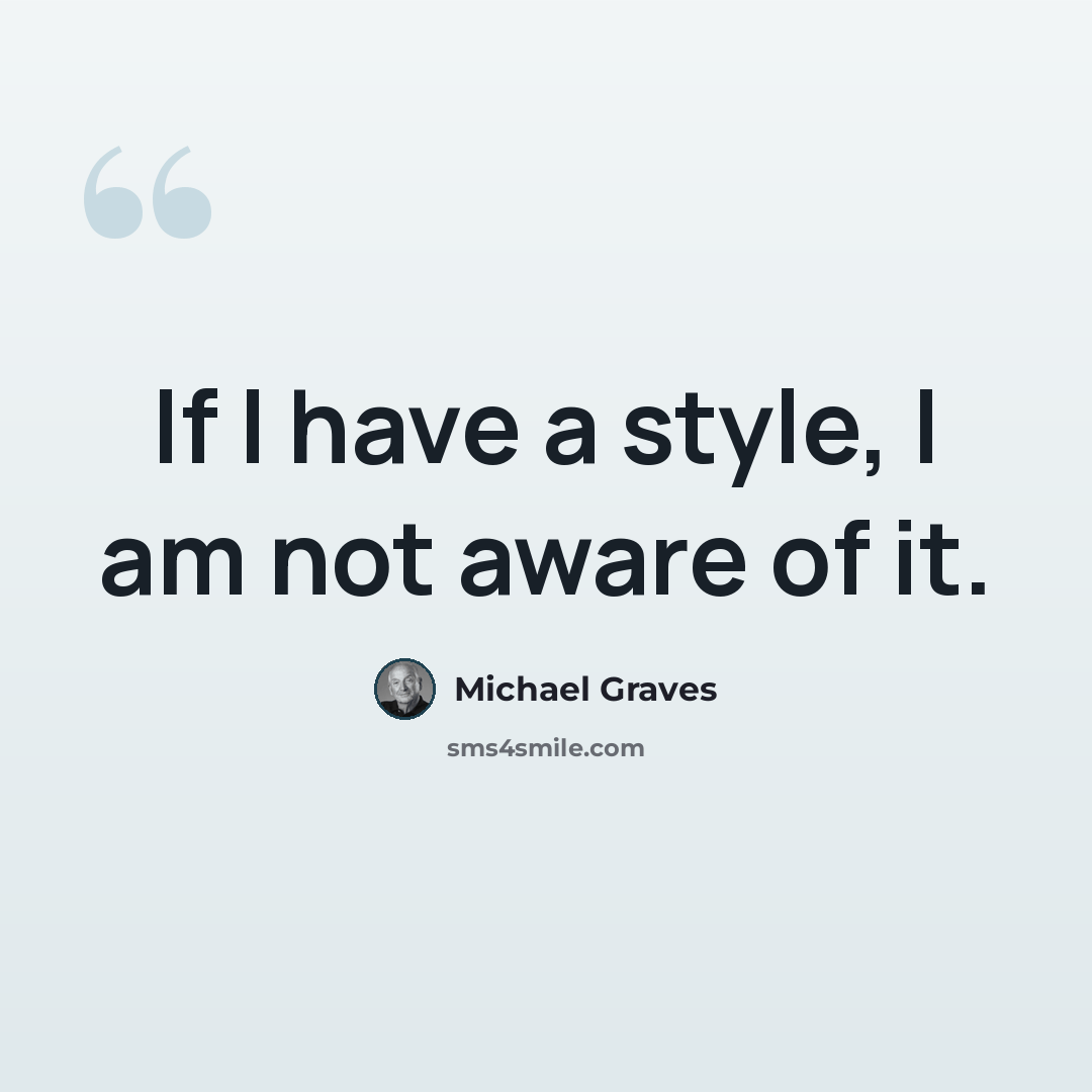 “If I have a style, I am not aware of it.” quote by Michael Graves