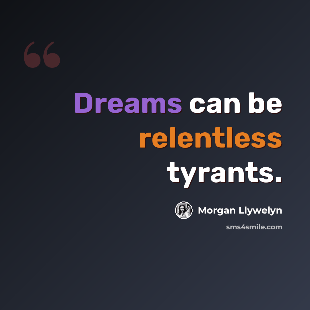 “Dreams can be relentless tyrants.” quote by Morgan Llywelyn