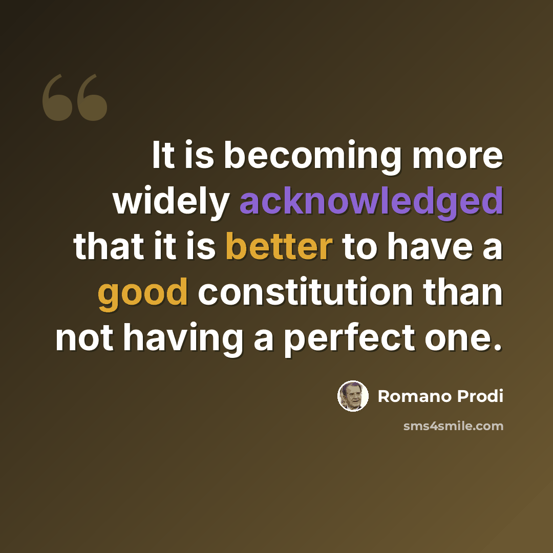 “It is becoming more widely acknowledged that it is better to have a good constitution than not having a perfect one.” quote by Romano Prodi