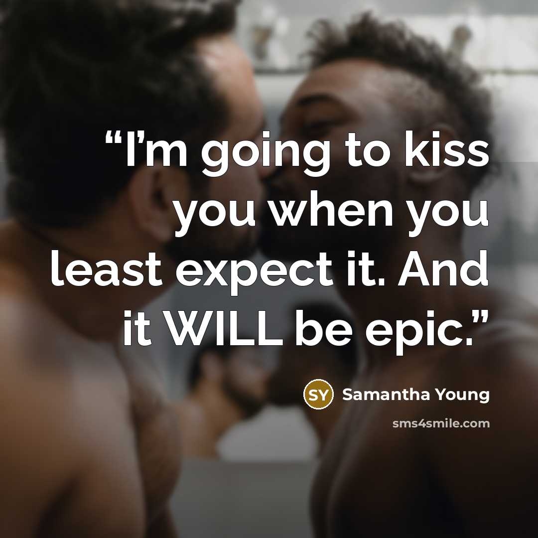 “I’m going to kiss you when you least expect it. And it WILL be epic.” quote by Samantha Young