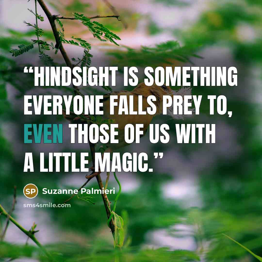 “Hindsight is something everyone falls prey to, even those of us with a little magic.” quote by Suzanne Palmieri