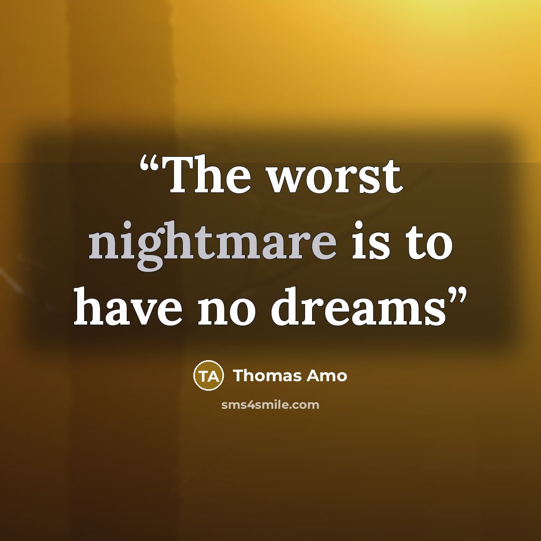 “The worst nightmare is to have no dreams” quote by Thomas Amo