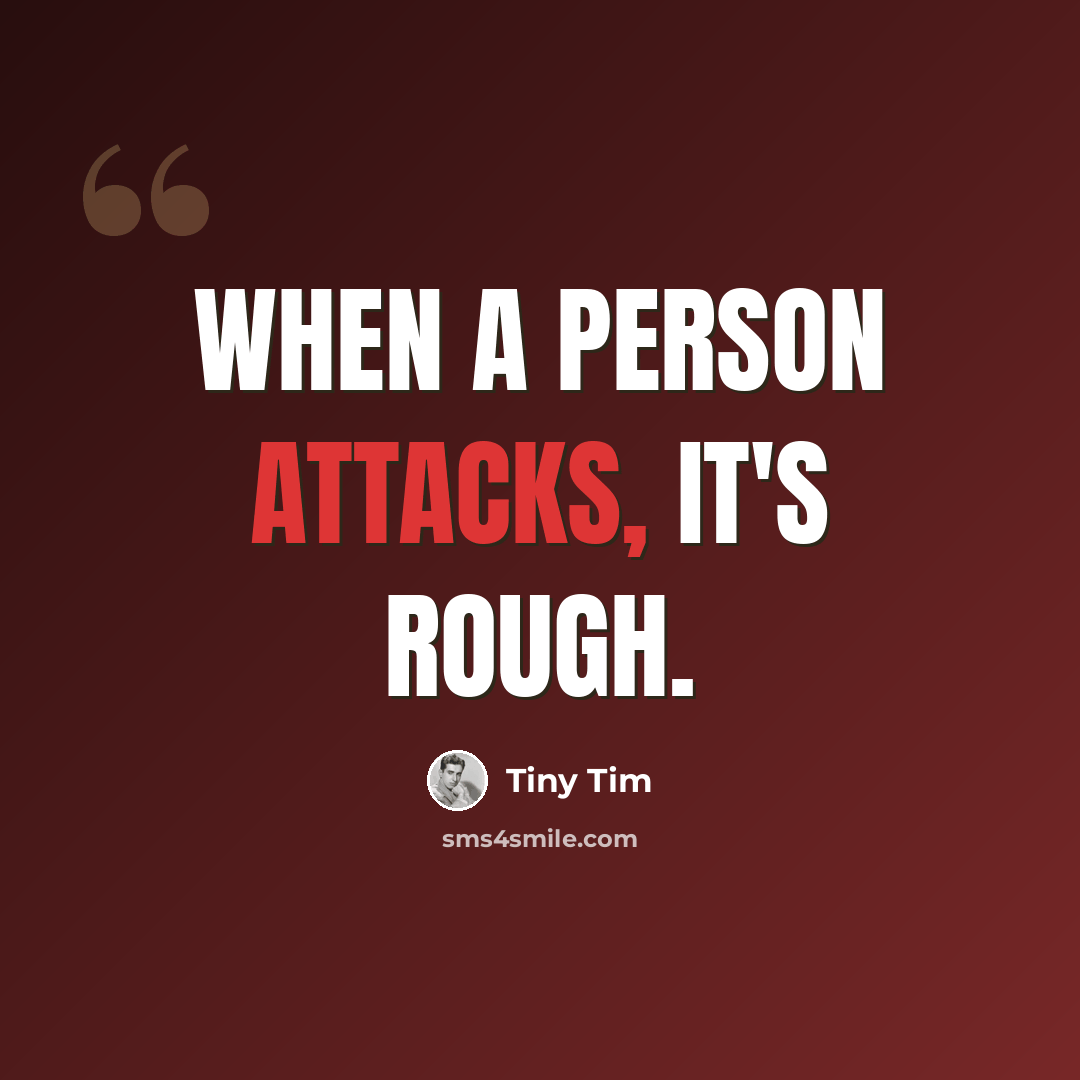 “When a person attacks, it's rough.” quote by Tiny Tim