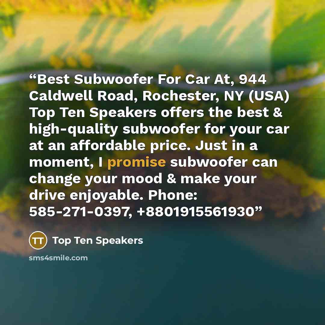 “Best Subwoofer For Car At, 944 Caldwell Road, Rochester, NY (USA) Top Ten Speakers offers the best & high-quality subwoofer for your car at an affordable price. Just in a moment, I promise subwoofer can change your mood & make your drive enjoyable. Phone: 585-271-0397, +8801915561930” quote by Top Ten Speakers