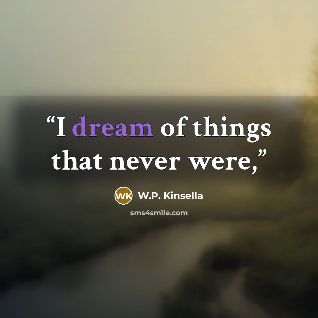 “I dream of things that never were,” quote by W.P. Kinsella