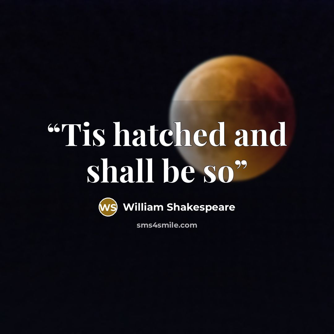 “Tis hatched and shall be so” quote by William Shakespeare