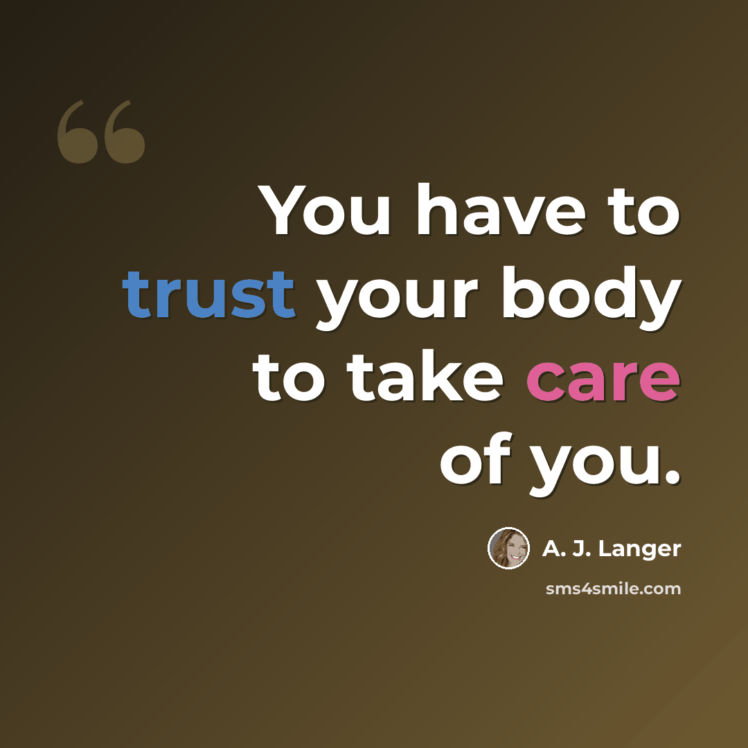 “You have to trust your body to take care of you.” quote by A. J. Langer