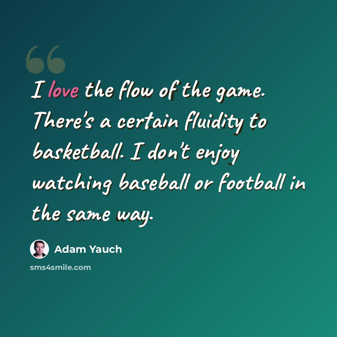“I love the flow of the game. There's a certain fluidity to basketball. I don't enjoy watching baseball or football in the same way.” quote by Adam Yauch