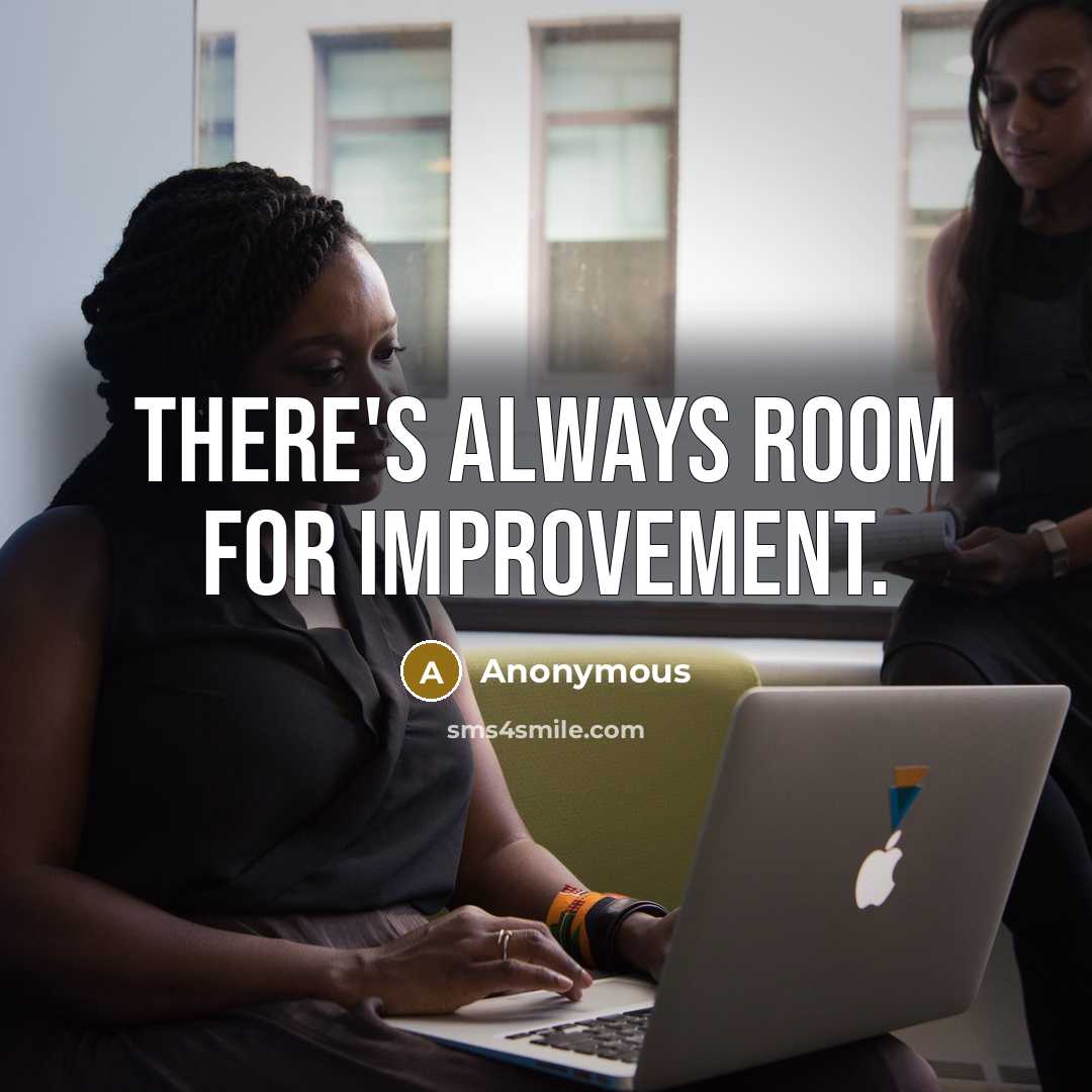 “There's always room for improvement.” quote by Anonymous