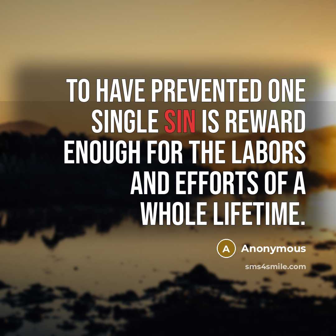 “To have prevented one single sin is reward enough for the labors and efforts of a whole lifetime.” quote by Anonymous