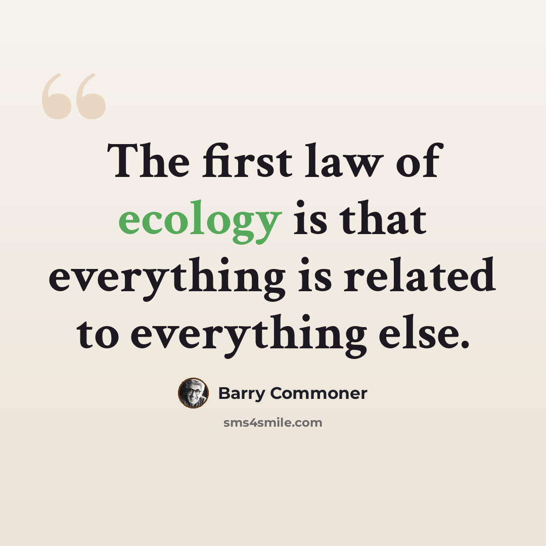 “The first law of ecology is that everything is related to everything else.” quote by Barry Commoner