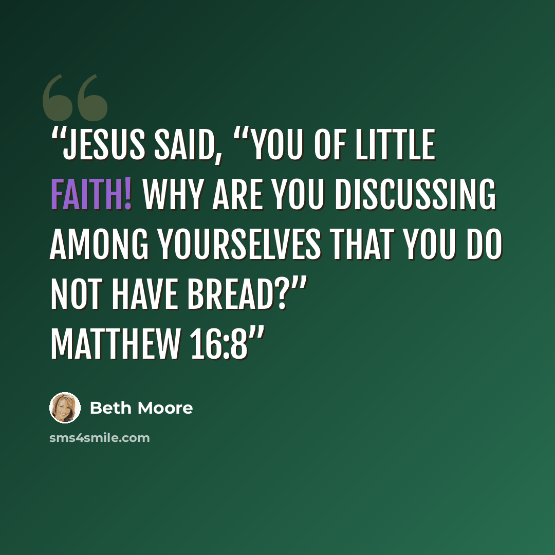 “Jesus said, “You of little faith! Why are you discussing among yourselves that you do not have bread?” Matthew 16:8” quote by Beth Moore