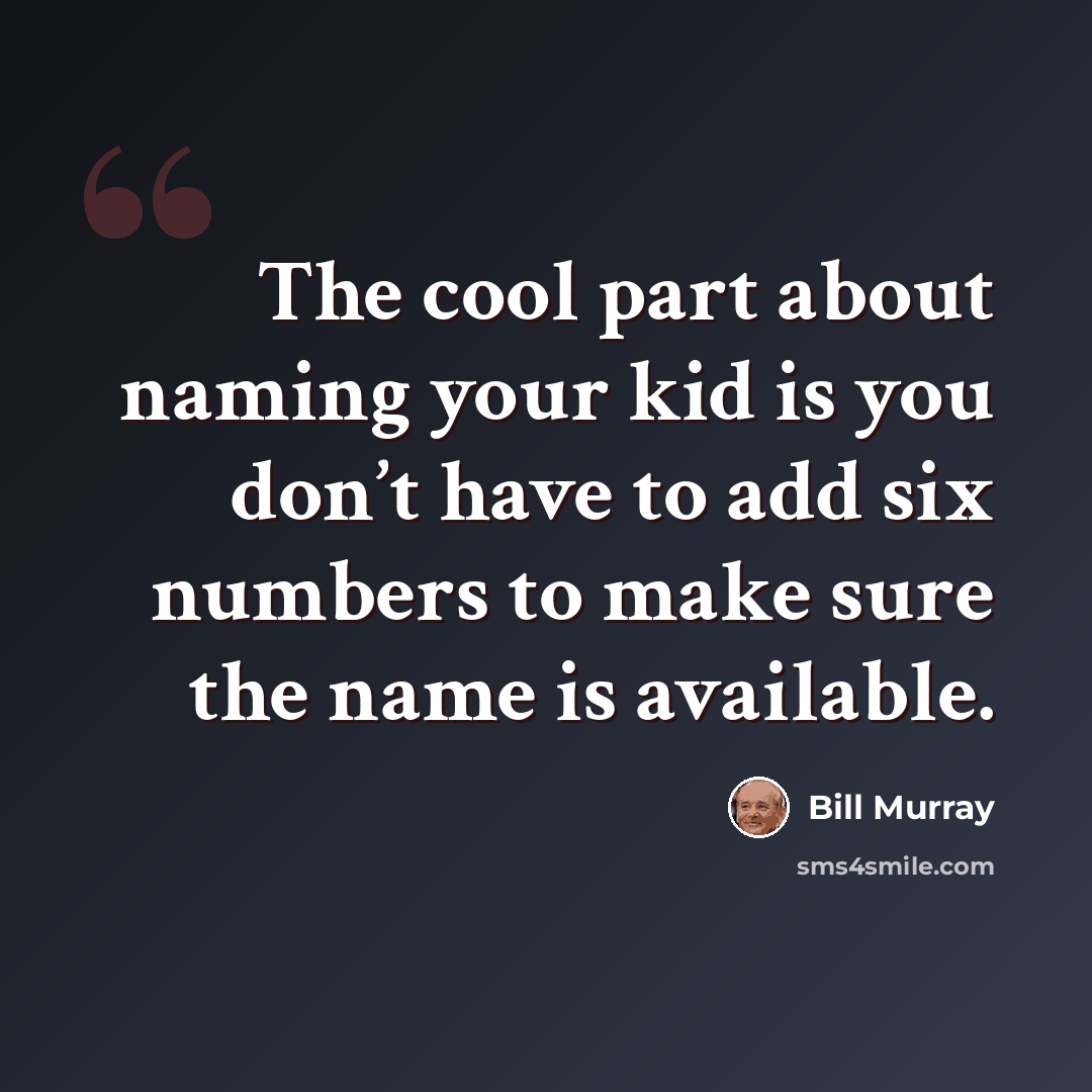“The cool part about naming your kid is you don’t have to add six numbers to make sure the name is available.” quote by Bill Murray