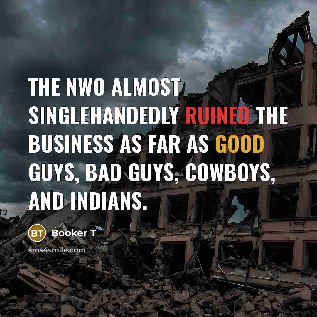 “The nWo almost singlehandedly ruined the business as far as good guys, bad guys, cowboys, and Indians.” quote by Booker T