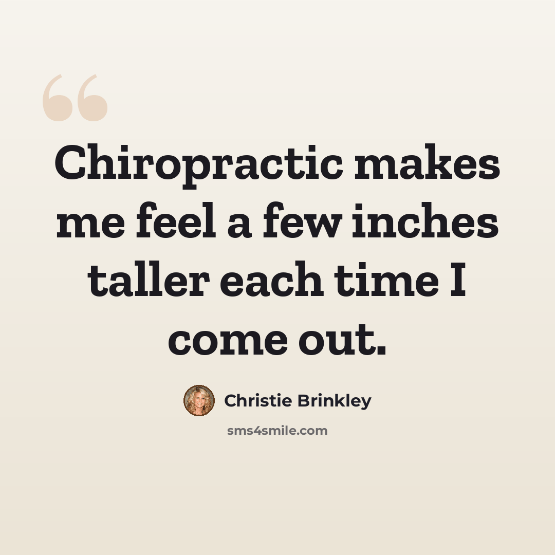“Chiropractic makes me feel a few inches taller each time I come out.” quote by Christie Brinkley