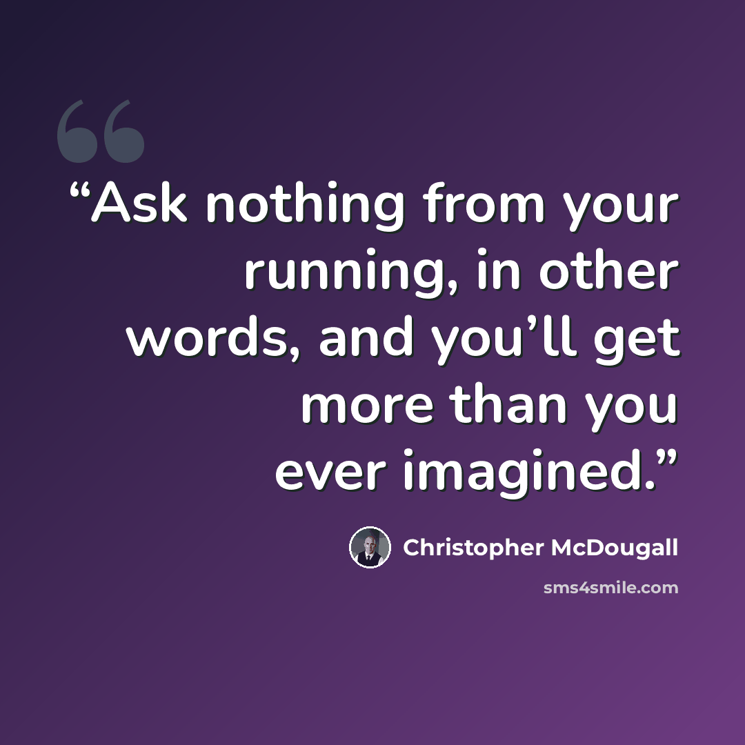 “Ask nothing from your running, in other words, and you’ll get more than you ever imagined.” quote by Christopher McDougall