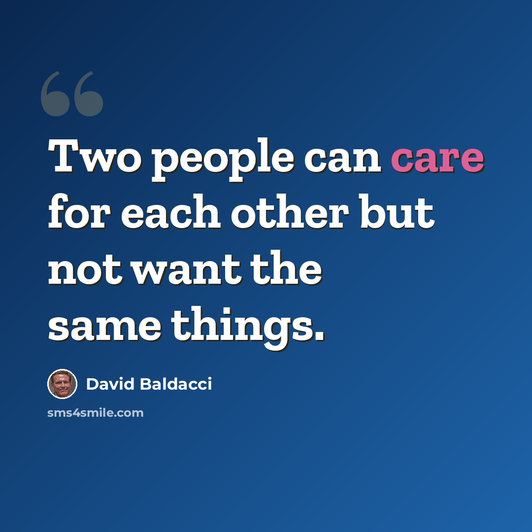 “Two people can care for each other but not want the same things.” quote by David Baldacci
