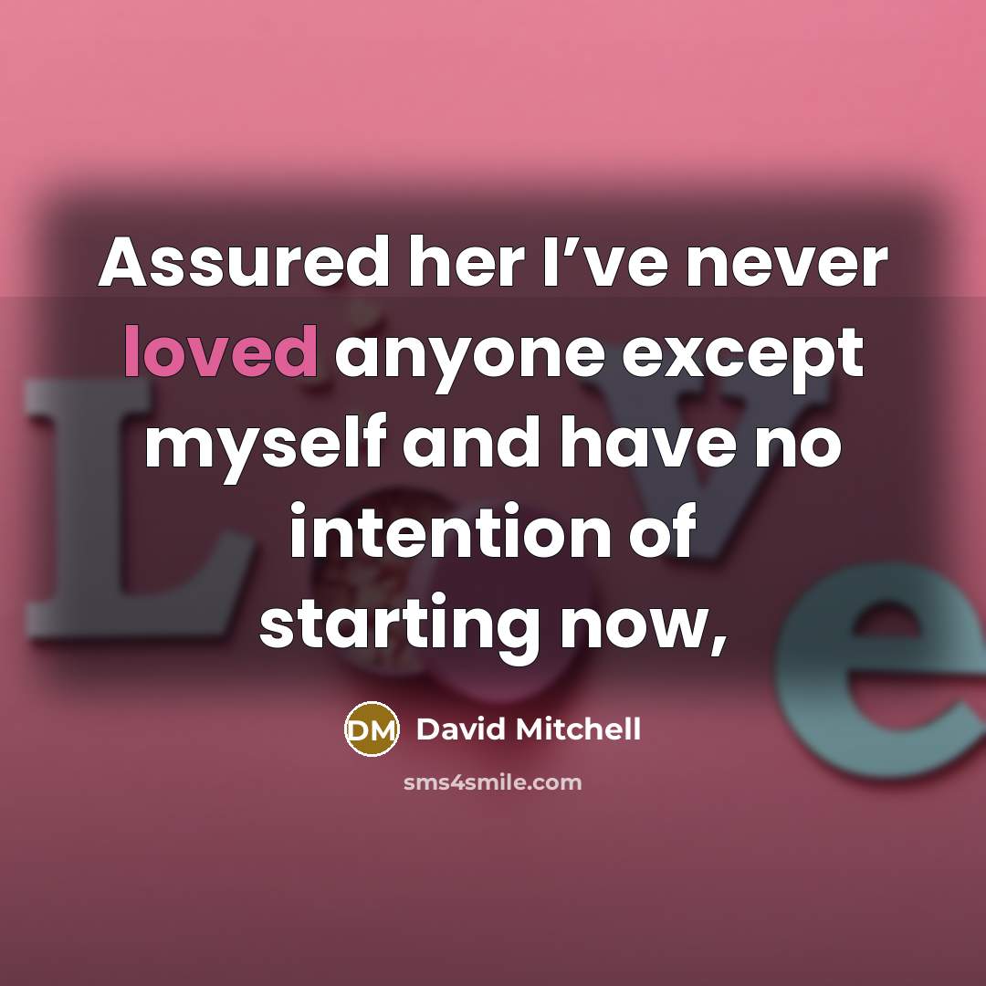 “Assured her I’ve never loved anyone except myself and have no intention of starting now,” quote by David Mitchell