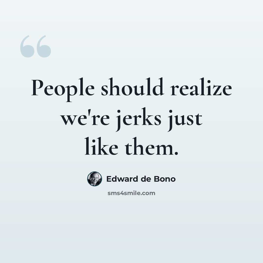 “People should realize we're jerks just like them.” quote by Edward de Bono