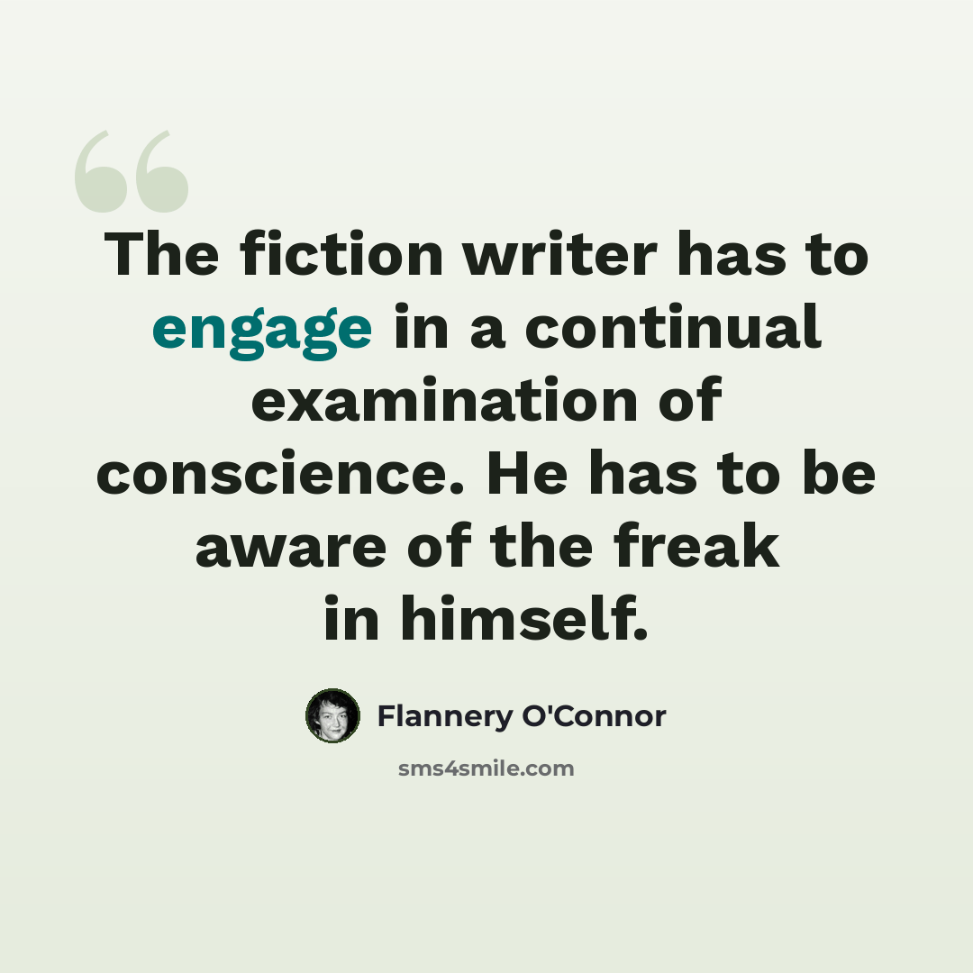 “The fiction writer has to engage in a continual examination of conscience. He has to be aware of the freak in himself.” quote by Flannery O'Connor