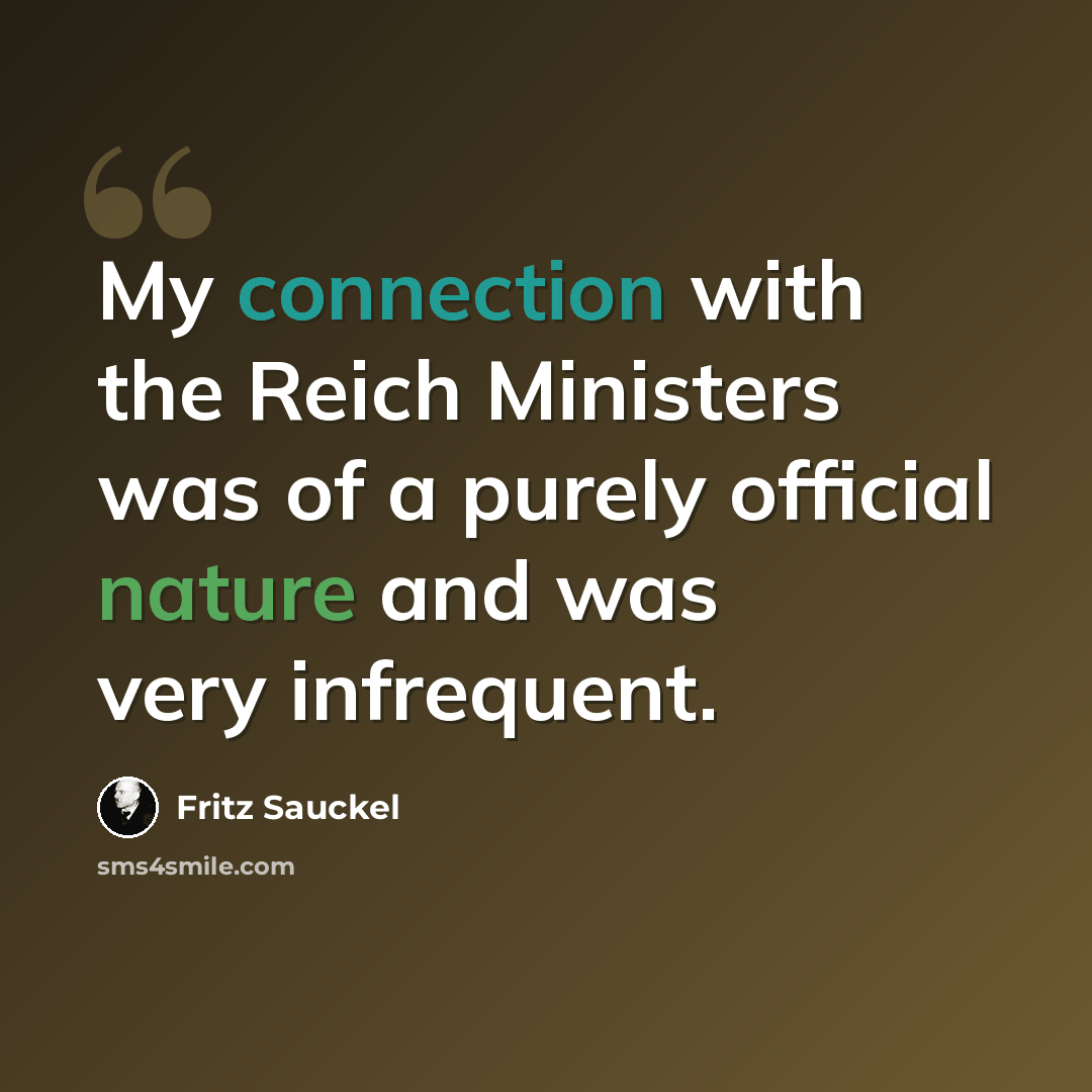 “My connection with the Reich Ministers was of a purely official nature and was very infrequent.” quote by Fritz Sauckel