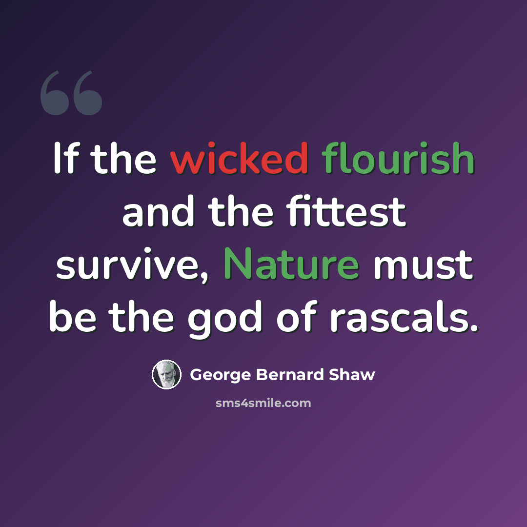 “If the wicked flourish and the fittest survive, Nature must be the god of rascals.” quote by George Bernard Shaw