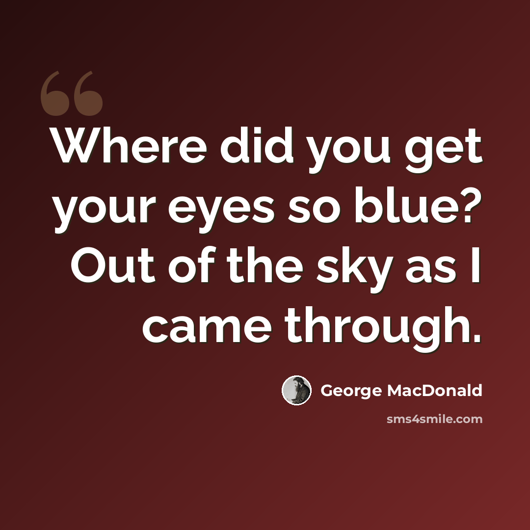 “Where did you get your eyes so blue? Out of the sky as I came through.” quote by George MacDonald