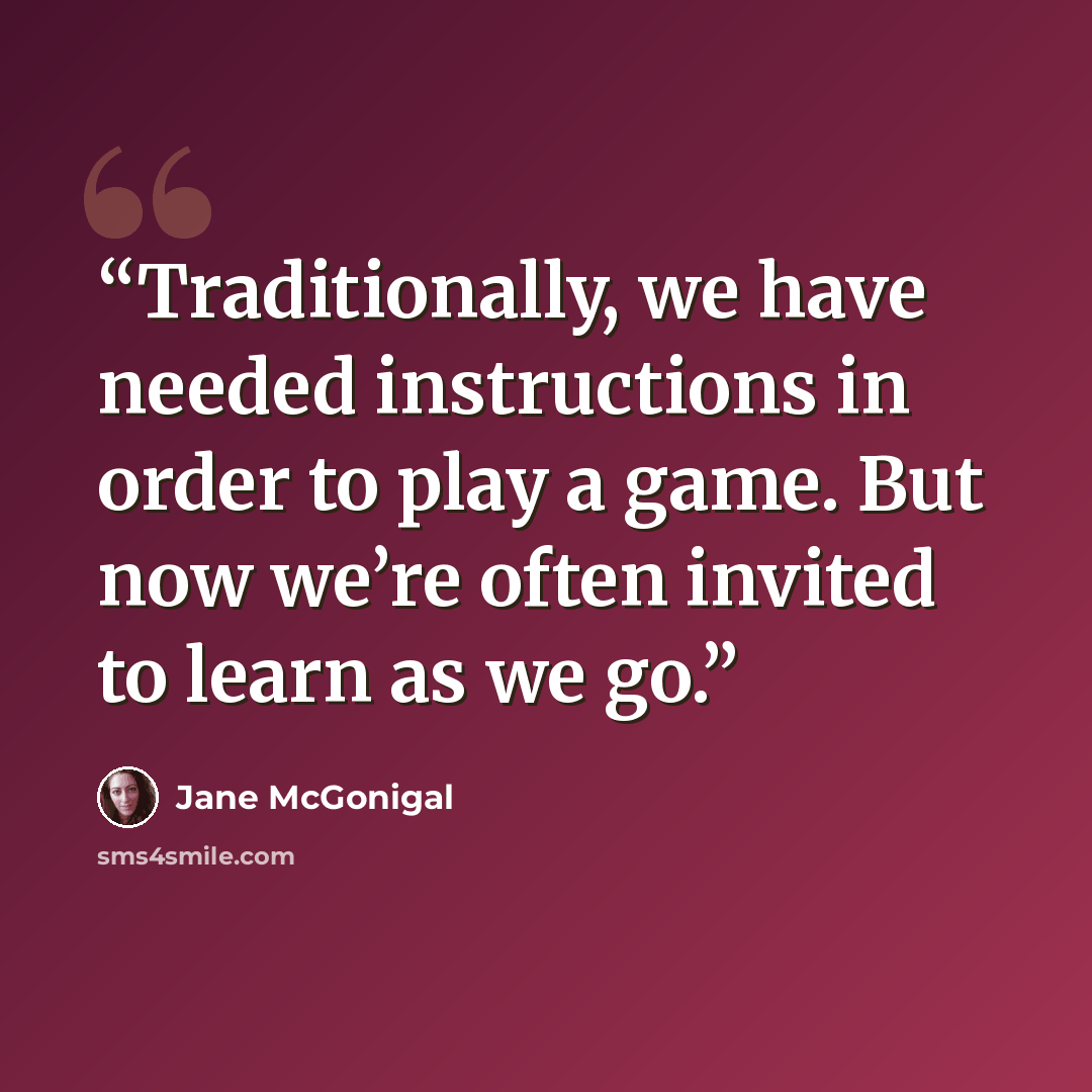 “Traditionally, we have needed instructions in order to play a game. But now we’re often invited to learn as we go.” quote by Jane McGonigal