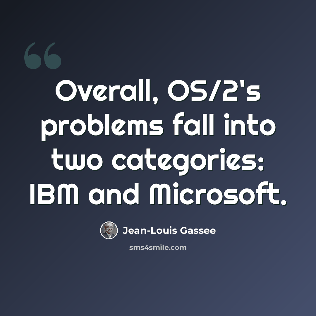 “Overall, OS/2's problems fall into two categories: IBM and Microsoft.” quote by Jean-Louis Gassee
