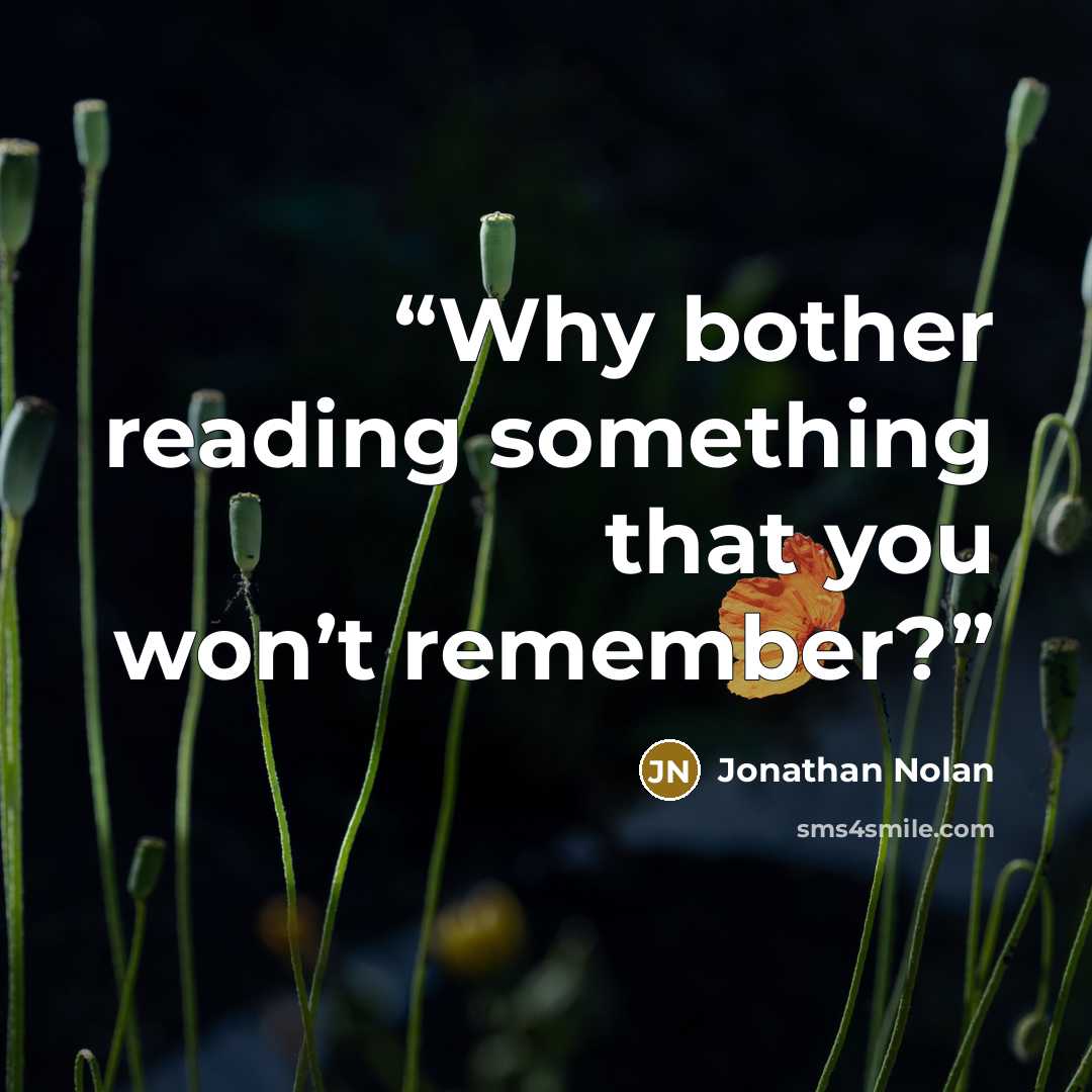 “Why bother reading something that you won’t remember?” quote by Jonathan Nolan