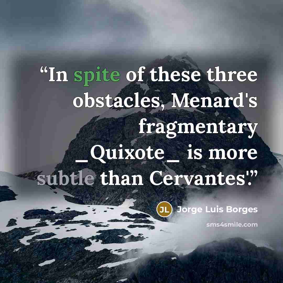 “In spite of these three obstacles, Menard's fragmentary _Quixote_ is more subtle than Cervantes'.” quote by Jorge Luis Borges