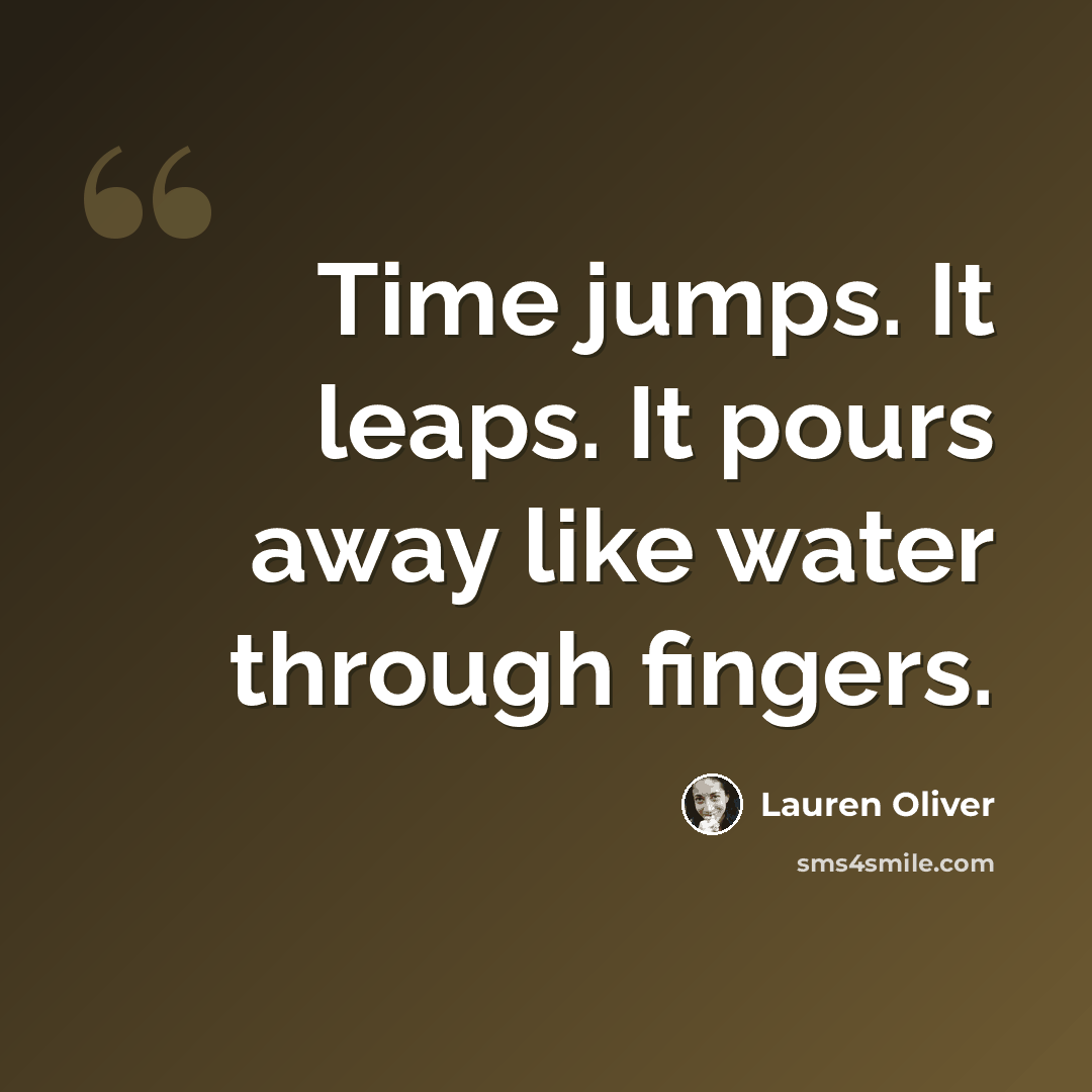 “Time jumps. It leaps. It pours away like water through fingers.” quote by Lauren Oliver