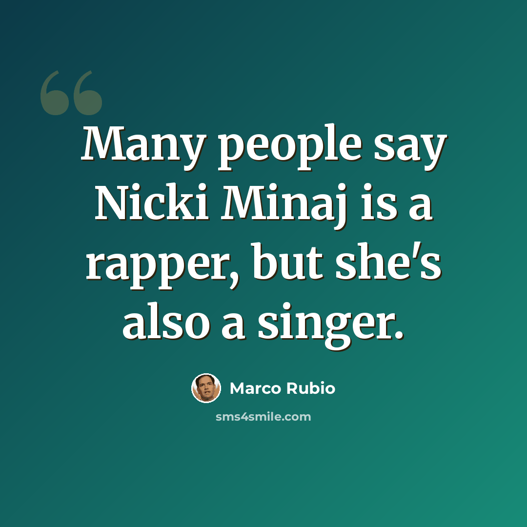 “Many people say Nicki Minaj is a rapper, but she's also a singer.” quote by Marco Rubio