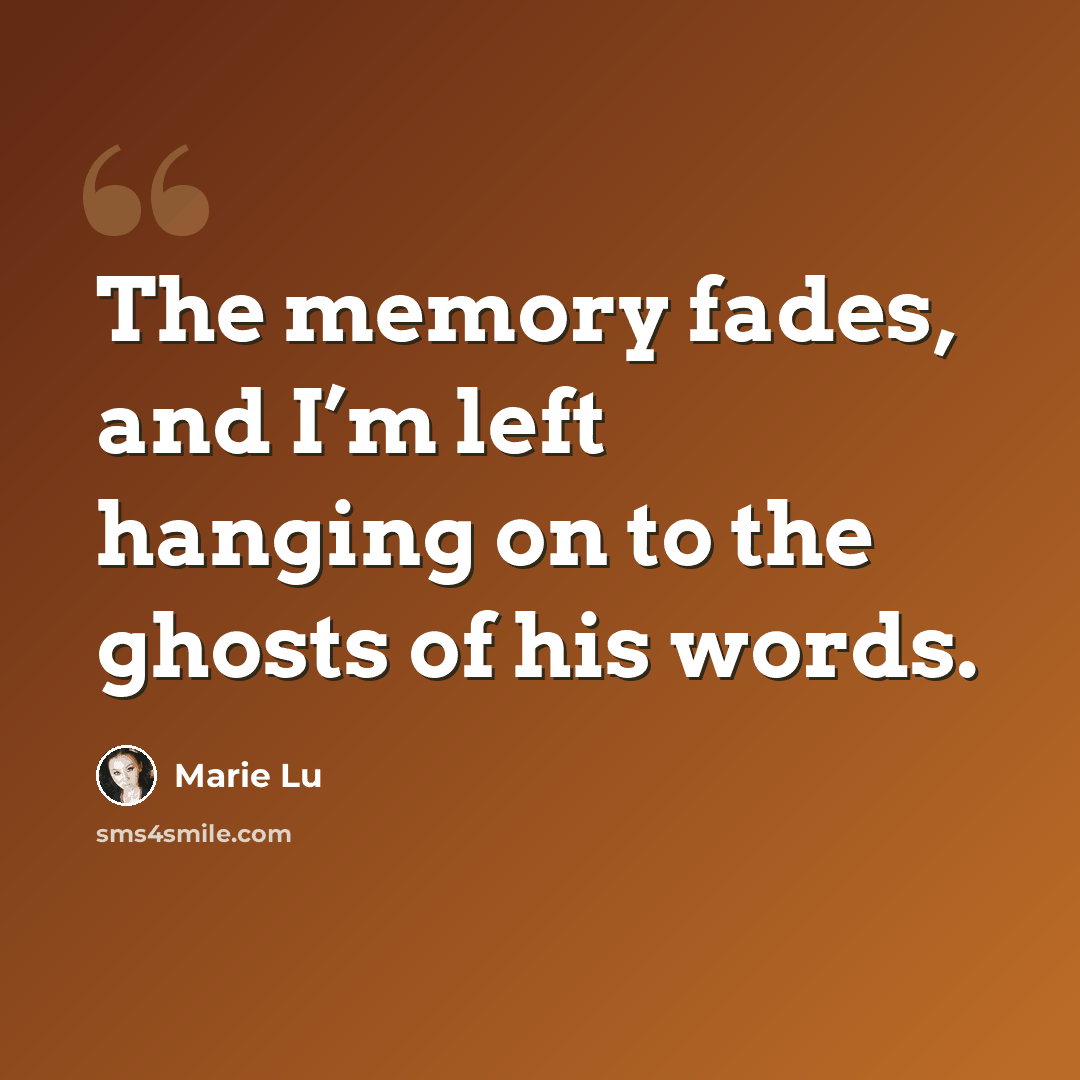 “The memory fades, and I’m left hanging on to the ghosts of his words.” quote by Marie Lu