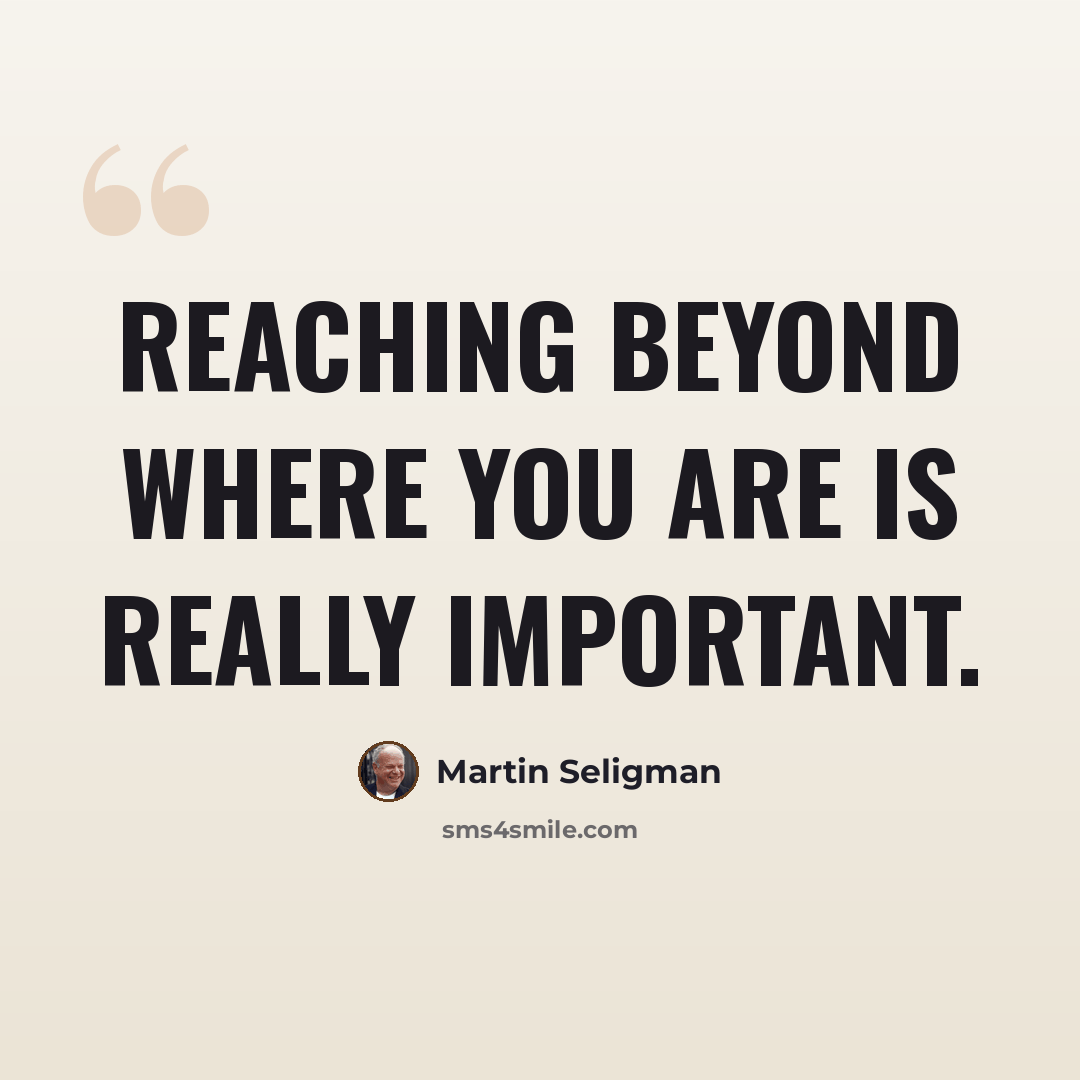 “Reaching beyond where you are is really important.” quote by Martin Seligman