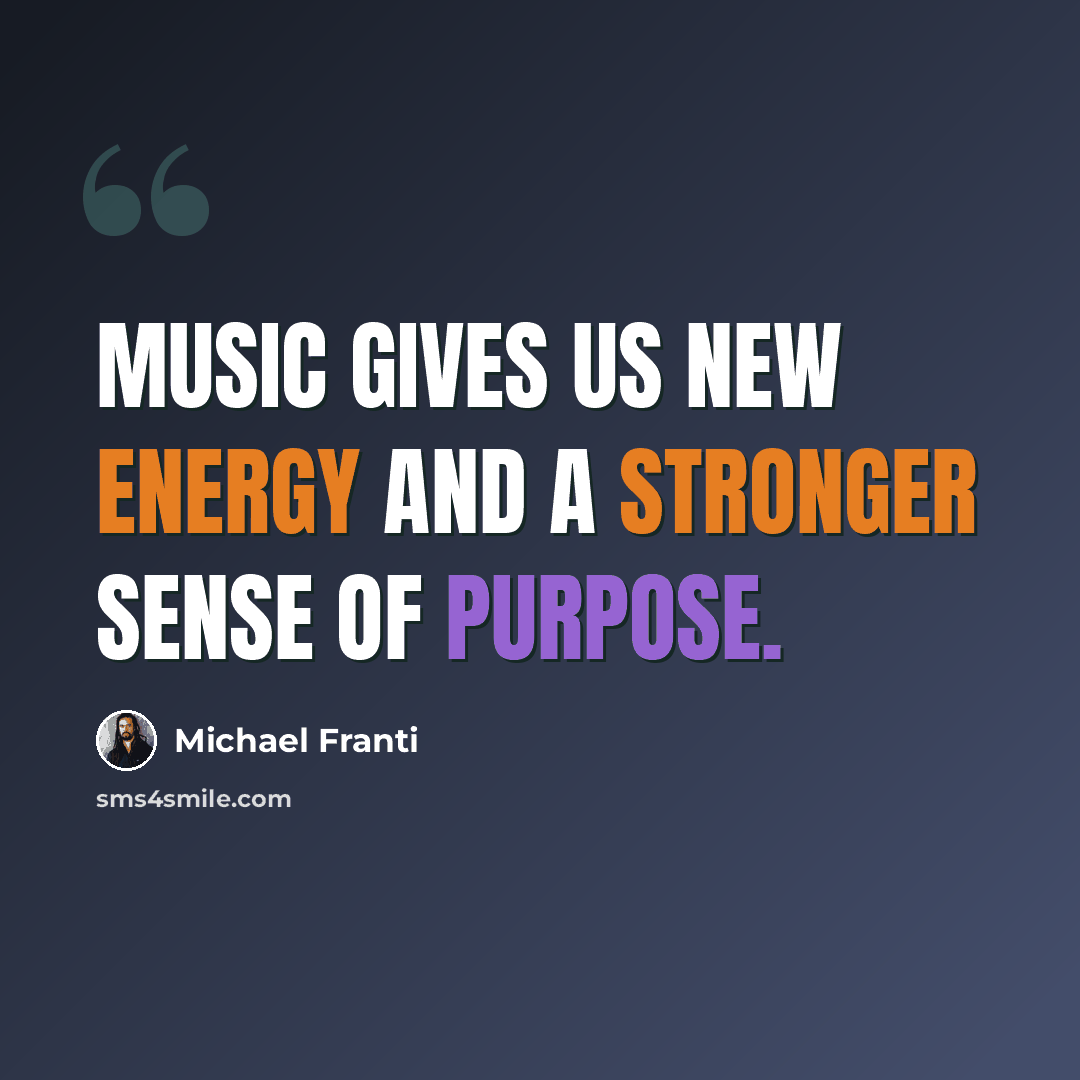 “Music gives us new energy and a stronger sense of purpose.” quote by Michael Franti