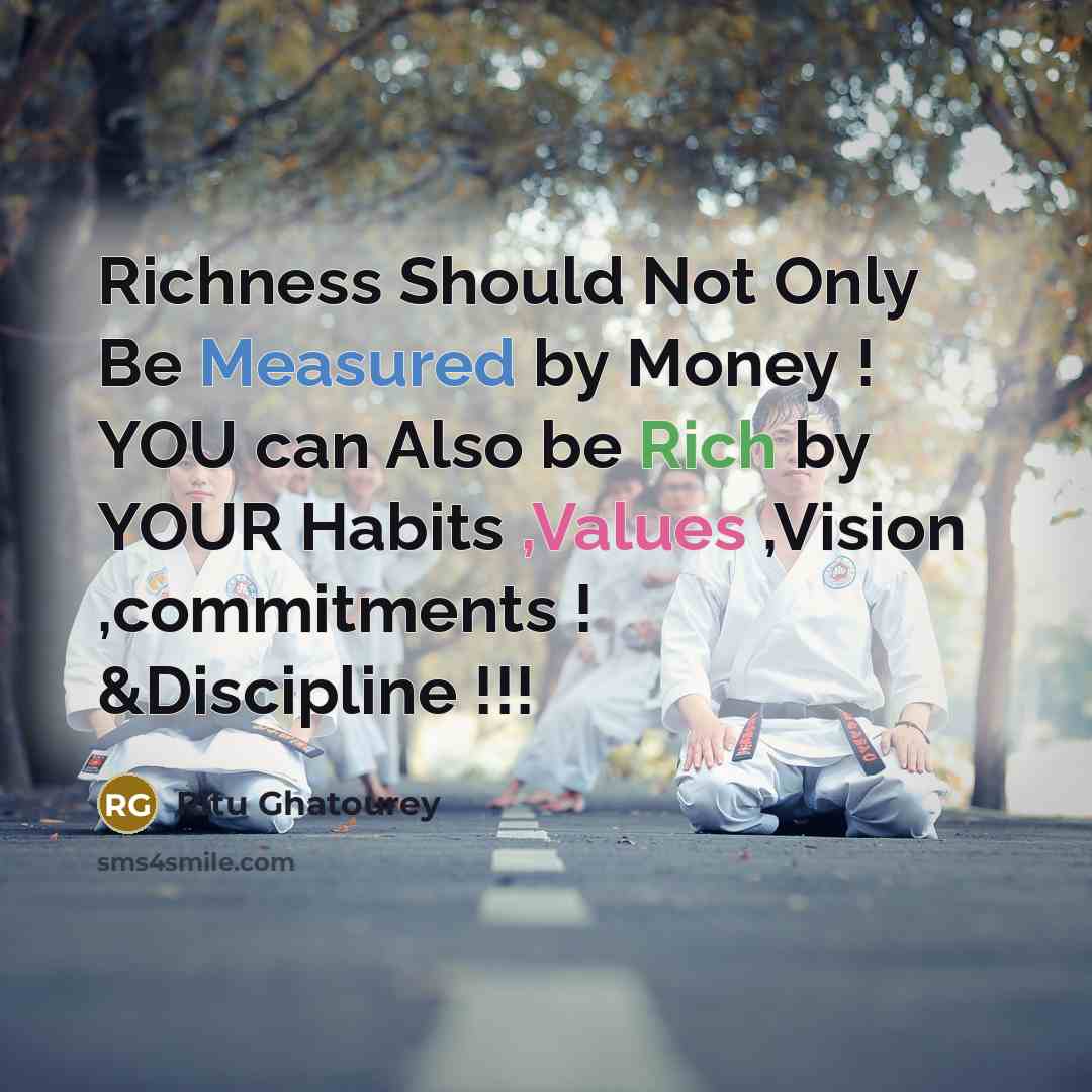 “Richness Should Not Only Be Measured by Money ! YOU can Also be Rich by YOUR Habits ,Values ,Vision ,commitments ! &Discipline !!!” quote by Ritu Ghatourey