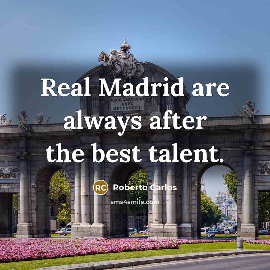“Real Madrid are always after the best talent.” quote by Roberto Carlos