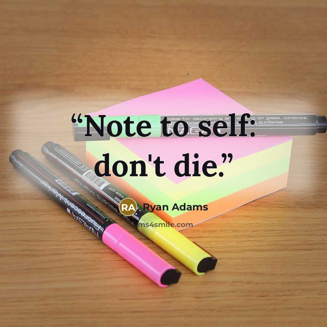 “Note to self: don't die.” quote by Ryan Adams