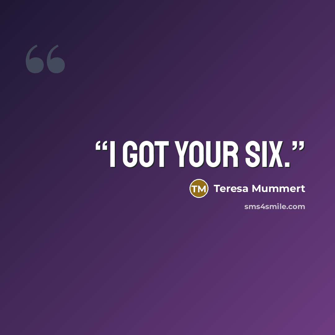 “I got your six.” quote by Teresa Mummert