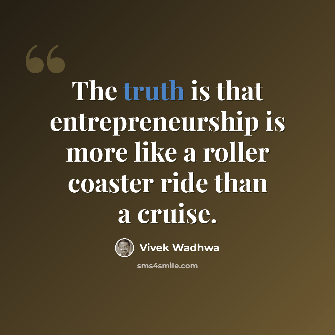 “The truth is that entrepreneurship is more like a roller coaster ride than a cruise.” quote by Vivek Wadhwa