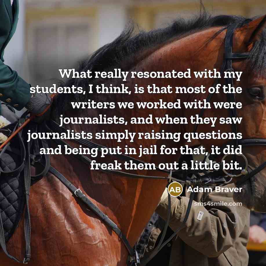 “What really resonated with my students, I think, is that most of the writers we worked with were journalists, and when they saw journalists simply raising questions and being put in jail for that, it did freak them out a little bit.” quote by Adam Braver
