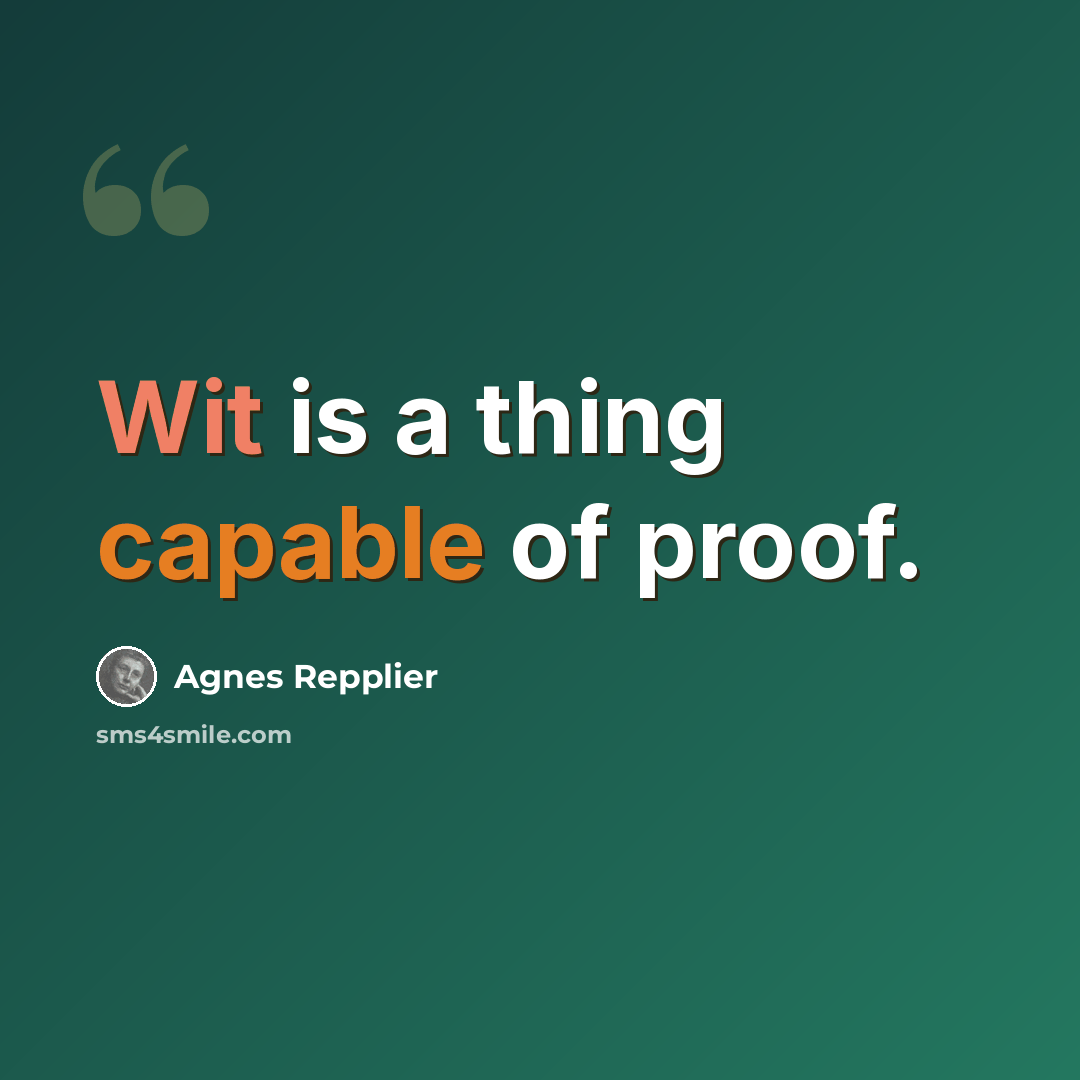 “Wit is a thing capable of proof.” quote by Agnes Repplier