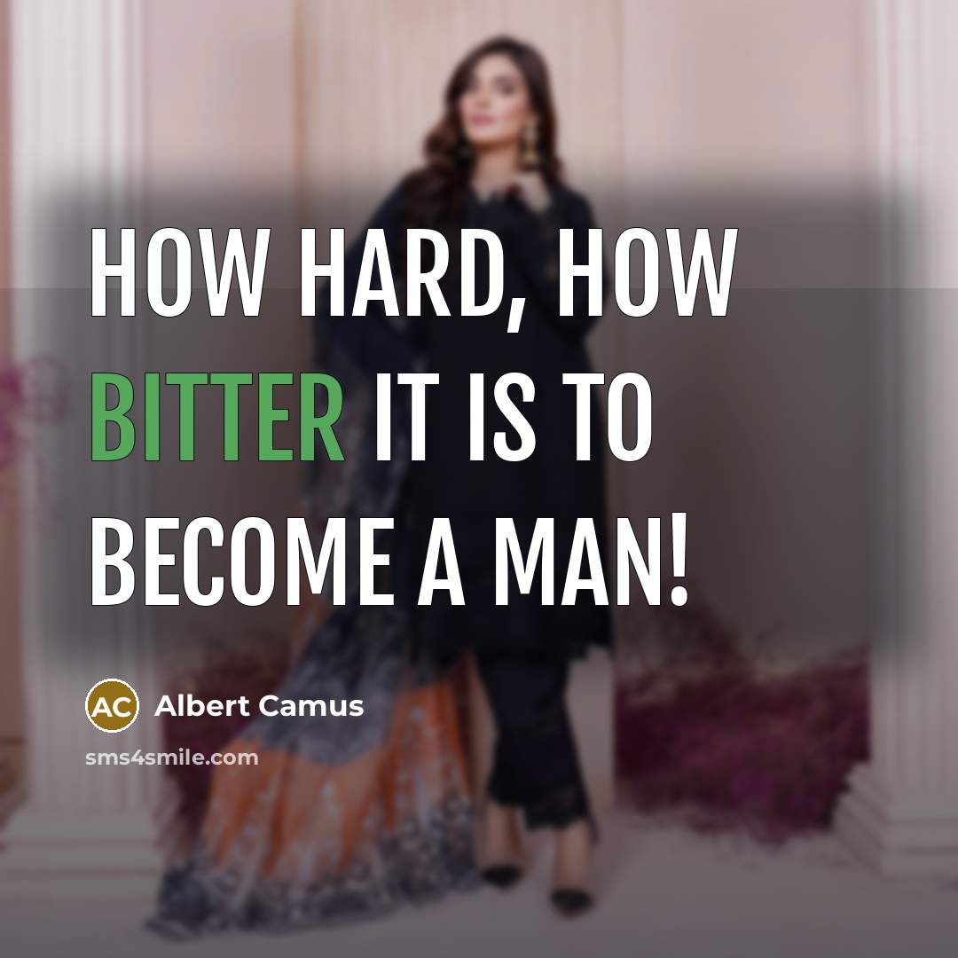 “How hard, how bitter it is to become a man!” quote by Albert Camus