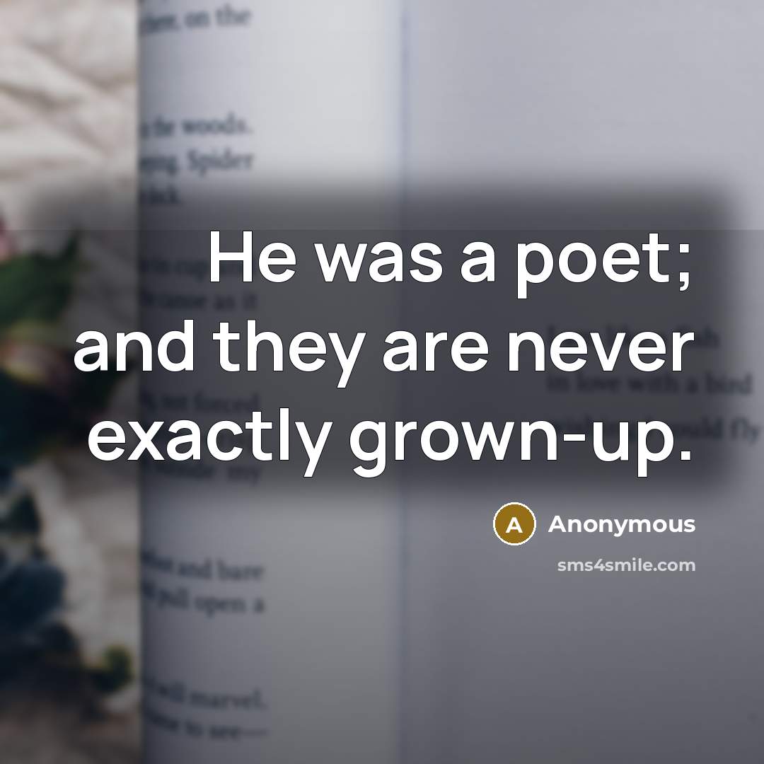 “He was a poet; and they are never exactly grown-up.” quote by Anonymous